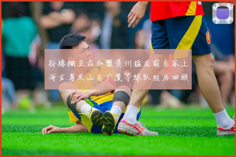孙椿棚正式加盟贵州猛龙前东家上海玄鸟及山东广厦等球队经历回顾